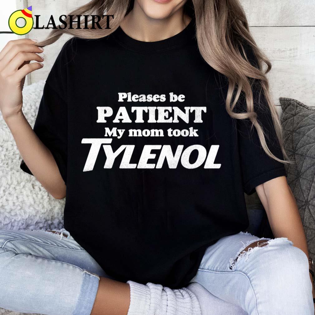 Please Be Patient My Mom Took Tylenol Tylenol Joke Classic Shirt Please Be Patient My Mom Took Tylenol Tylenol Joke Classic Shirt