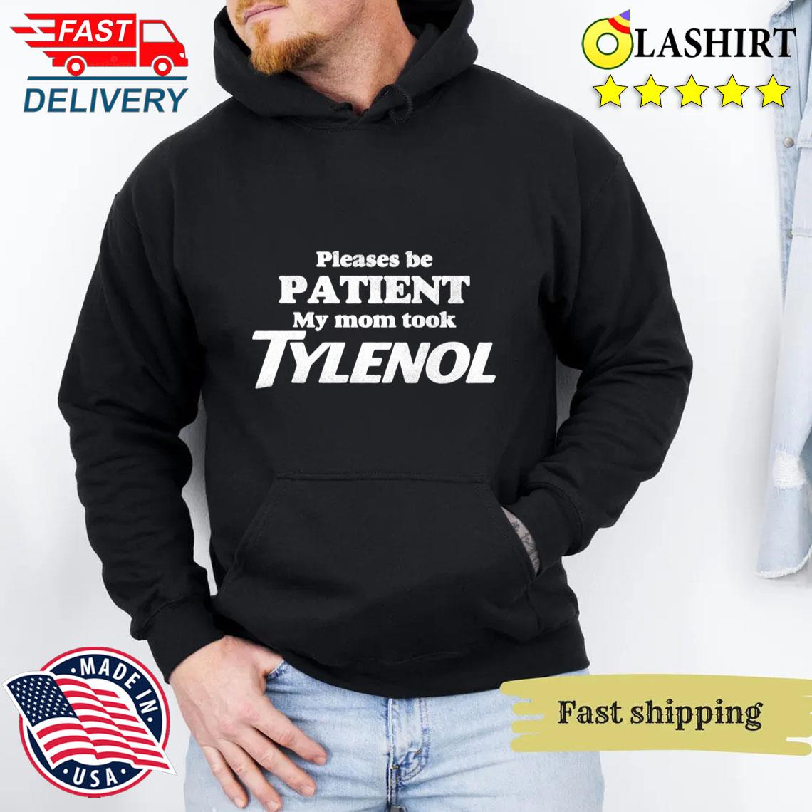 Please Be Patient My Mom Took Tylenol Tylenol Joke Unisex Hoodie Please Be Patient My Mom Took Tylenol Tylenol Joke Unisex Hoodie