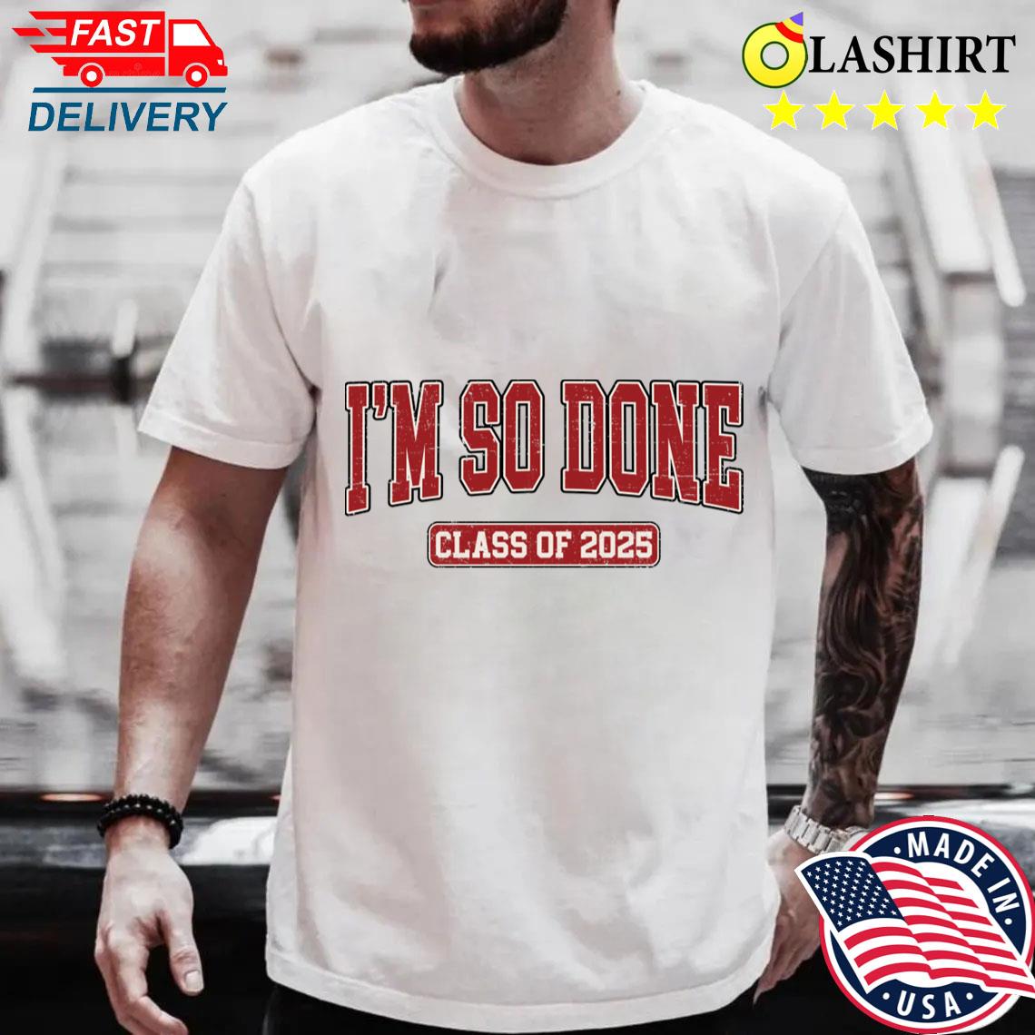 Graduation Men Women Shirt Matching Class Of 2025 Im So Done T-shirt