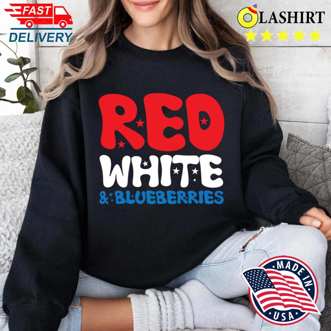 Red White And Blueberries - Sweet Patriotic Vibes T-shirt Sweater Shirt