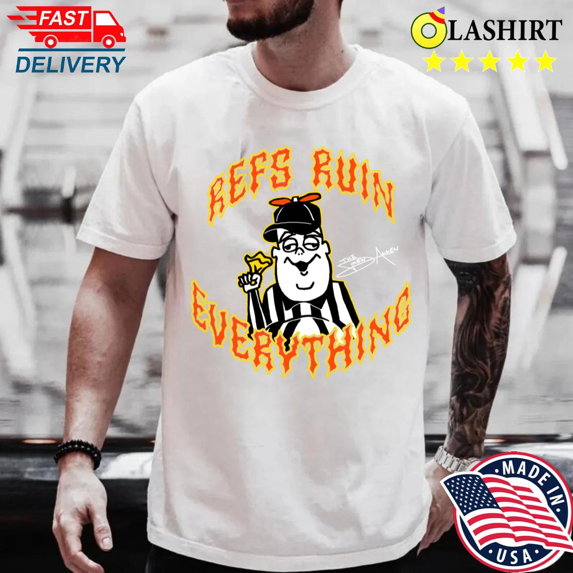 Refs Ruin Everything T-shirt Best Sale
