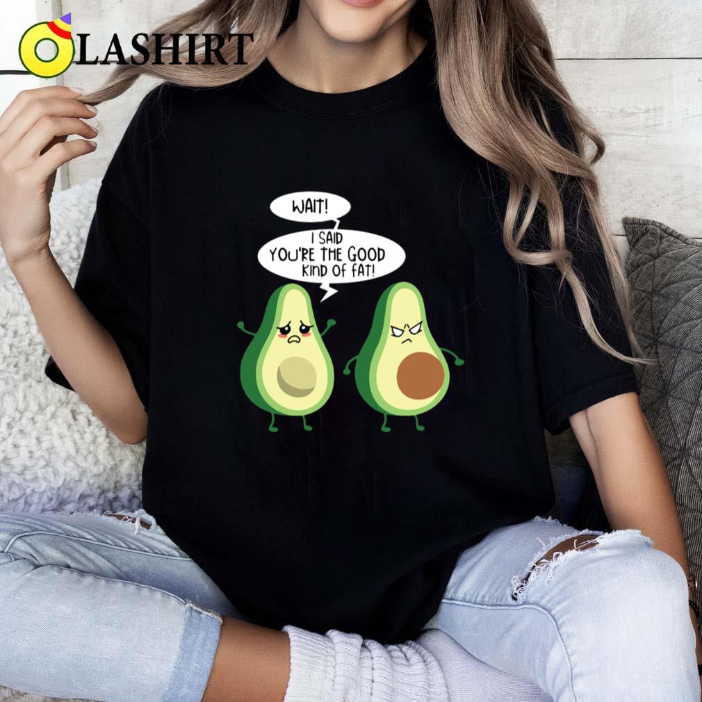 Wait I Said You're The Good Kind Of Fat T-shirt Classic Shirt
