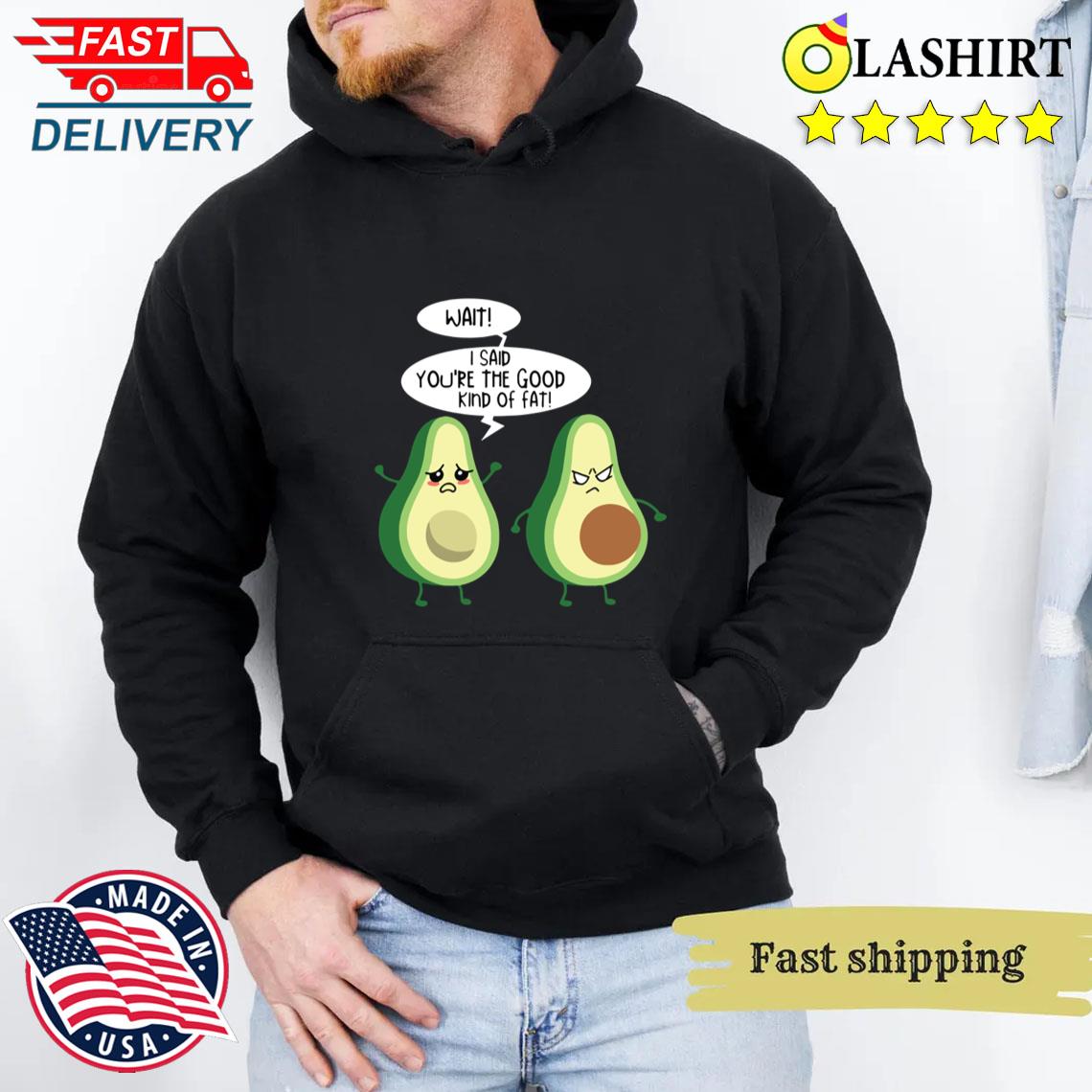 Wait I Said You're The Good Kind Of Fat T-shirt Unisex Hoodie