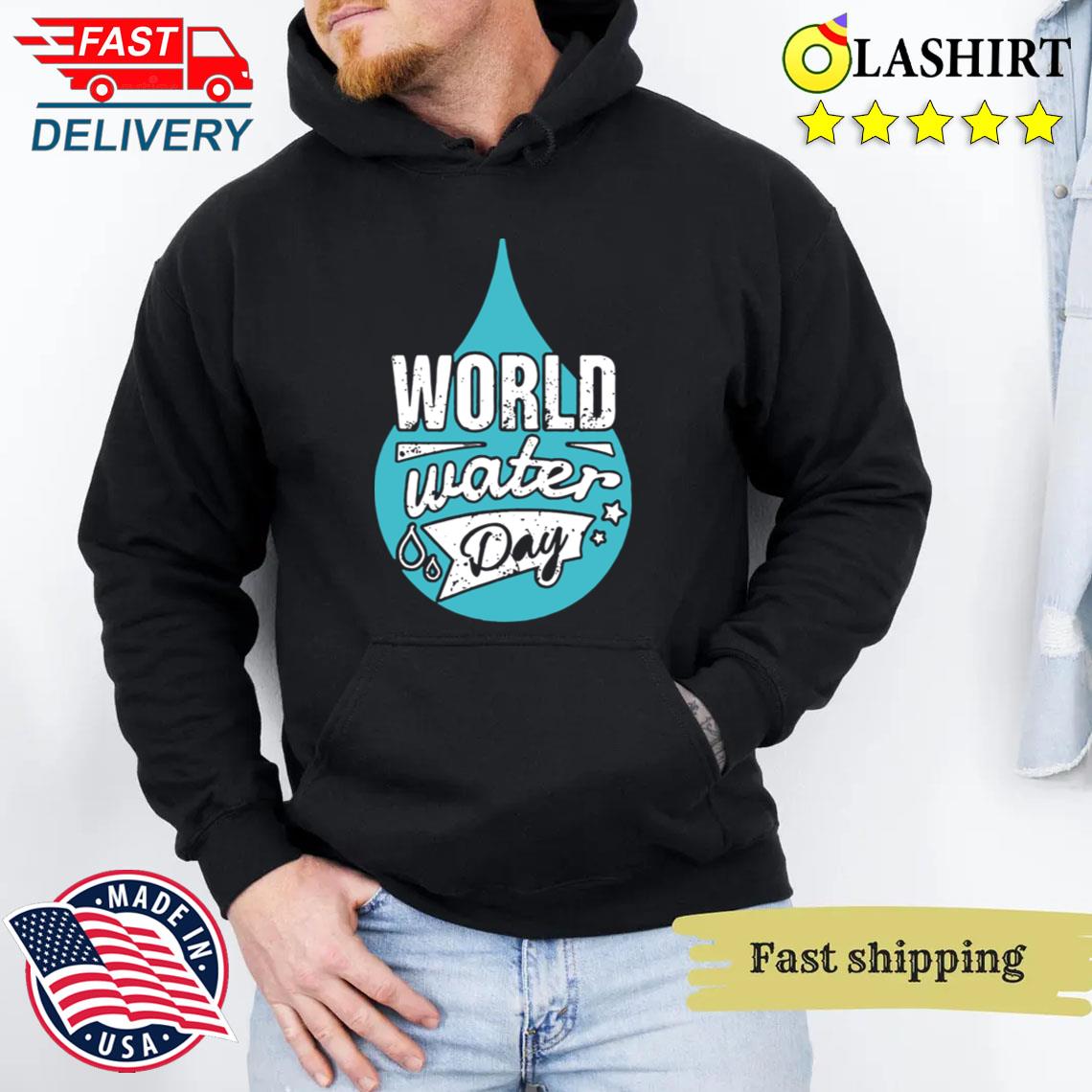 Water Conservation On World Water Day T-shirt Unisex Hoodie Water Conservation On World Water Day T-shirt Unisex Hoodie