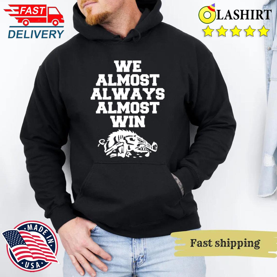We Almost Always Almost Win T-shirt Unisex Hoodie